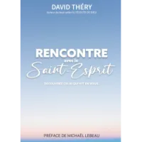 Rencontre avec le Saint-Esprit - Découvrez Celui qui vit en vous