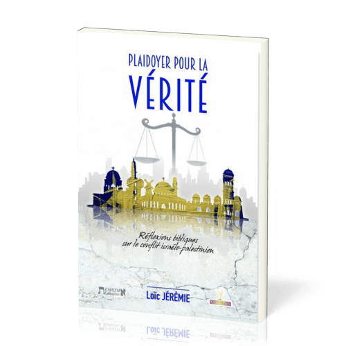 Plaidoyer pour la vérité, réflexions bibliques sur le conflit Israélo-palestinien