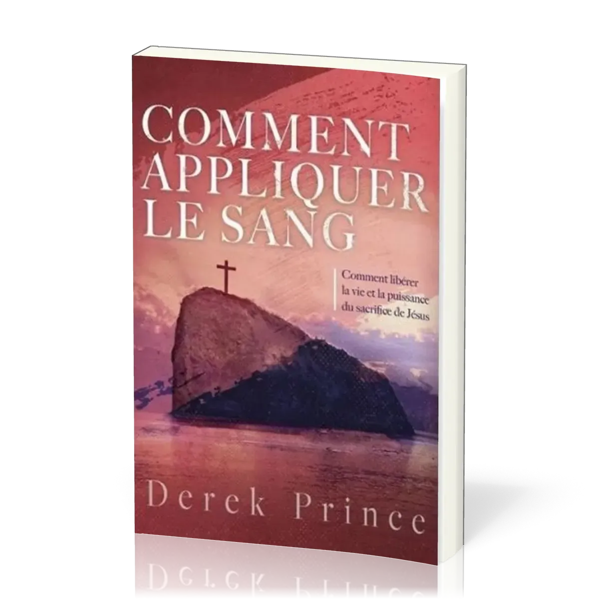 Comment appliquer le sang - Comment libérer la vie et la puissance du sacrifice de Jésus