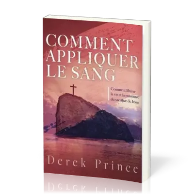 Comment appliquer le sang - Comment libérer la vie et la puissance du sacrifice de Jésus