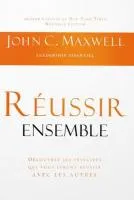 Réussir ensemble - Découvrez les principes qui vous feront réussir avec les autres