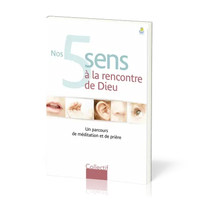NOS 5 SENS A LA RENCONTRE DE DIEU - UN PARCOURS DE MEDITATION ET DE PRIERE