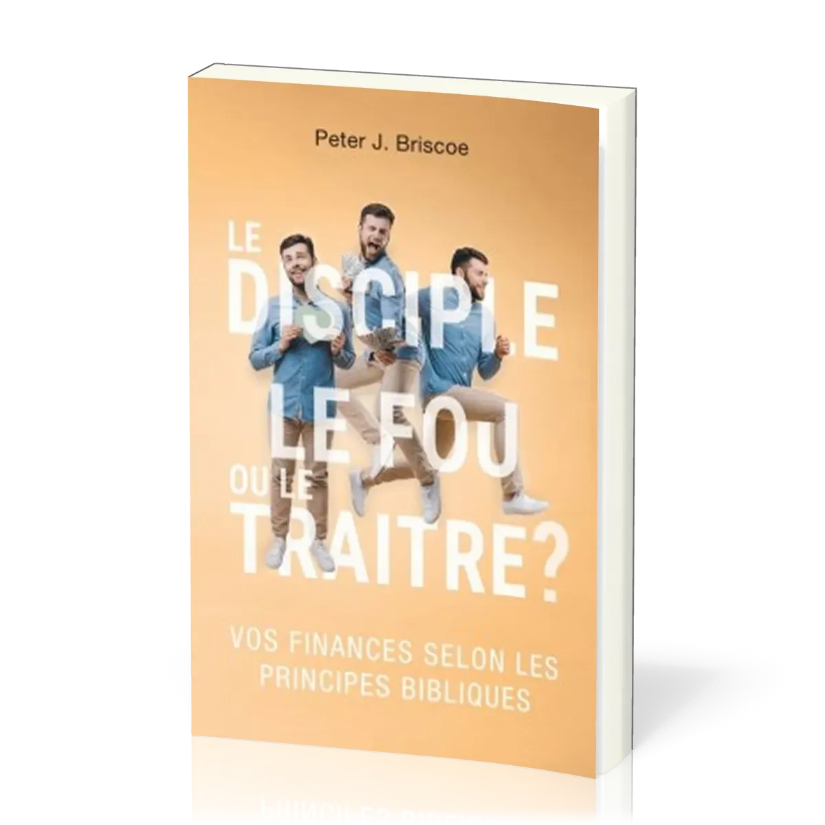 Disciple, le fou ou le traître ? (Le) - Vos finances selon les principes bibliques