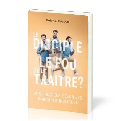 Disciple, le fou ou le traître ? (Le) - Vos finances selon les principes bibliques