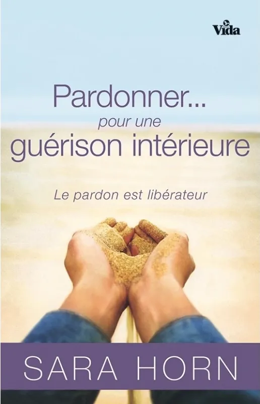 PARDONNER POUR UNE GUERISON INTERIEURE - LE PARDON EST LIBERATEUR