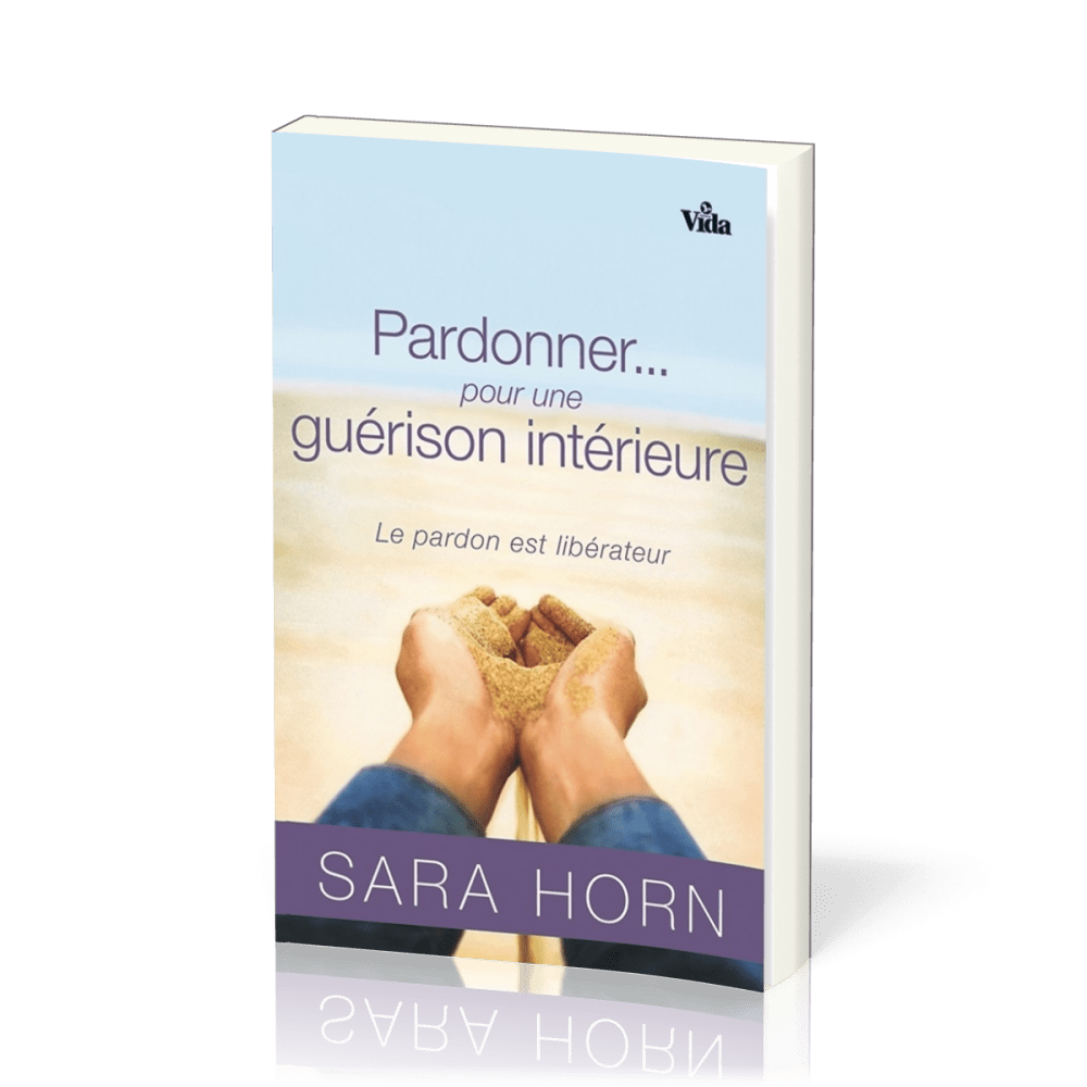 PARDONNER POUR UNE GUERISON INTERIEURE - LE PARDON EST LIBERATEUR