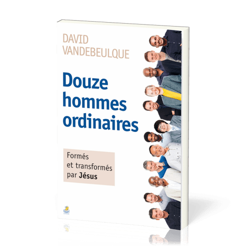 Douze hommes ordinaires - Formés et transformés par Jésus - Nv édition