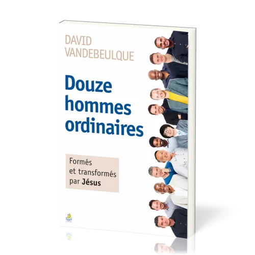 Douze hommes ordinaires - Formés et transformés par Jésus - Nv édition
