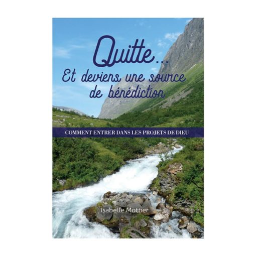 Quitte... et deviens une source de bénédiction - Comment entrer dans les projets de Dieu