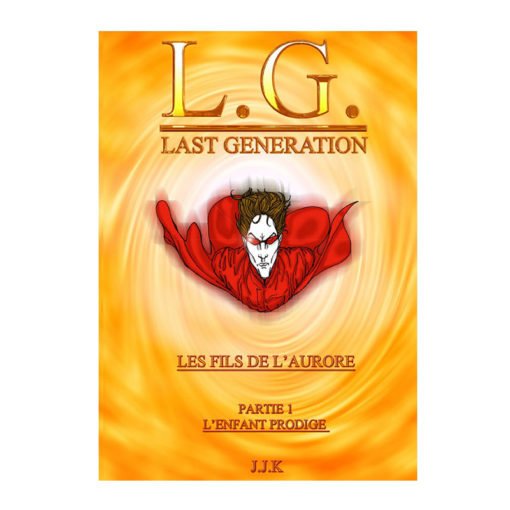 L.G ( LAST GENERATION) LE FILS DE L'AURORE PARTIE 1 - LE FILS PRODIGUE
