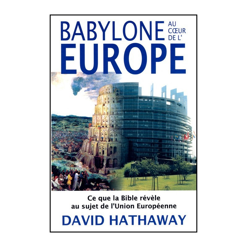 BABYLONE AU COEUR DE L'EUROPE - CE QUE LA BIBLE REVELE AU SUJET DE L'UNION EUROPEENE
