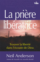 PRIÈRE LIBÉRATRICE (LA) - TROUVER LA LIBERTÉ DANS L'ÉCOUTE DE DIEU