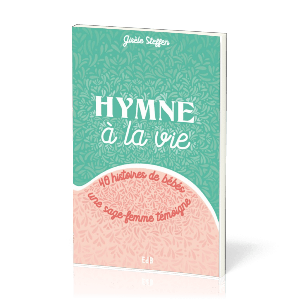 Hymne à la vie - 40 histoires de bébés une sage-femme témoigne