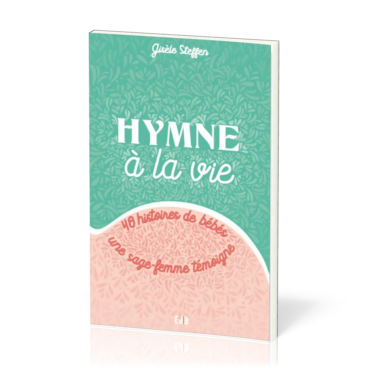 Hymne à la vie - 40 histoires de bébés une sage-femme témoigne