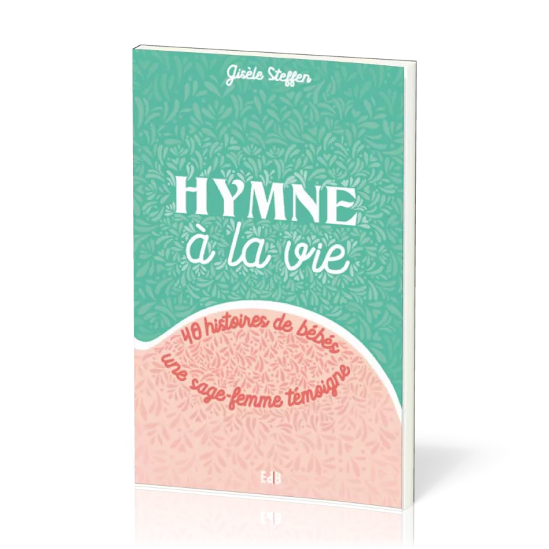 Hymne à la vie - 40 histoires de bébés une sage-femme témoigne