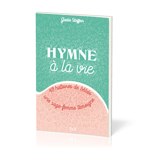 Hymne à la vie - 40 histoires de bébés une sage-femme témoigne