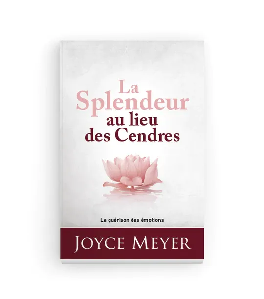 Splendeur au lieu des cendres (La) - La guérison des émotions - nouvelle édition