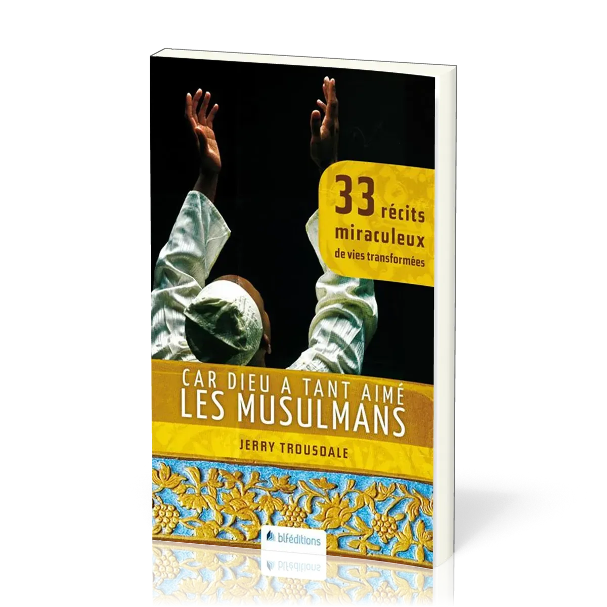 CAR DIEU A TANT AIME LES MUSULMANS - 33 RECITS MIRACULEUX DE VIES TRANSFORMEES
