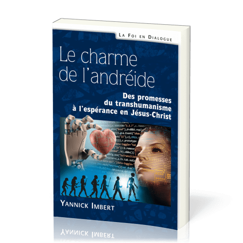 Charme de l’andréide (Le) - Des promesses du transhumanisme à l’espérance en Jésus-Christ