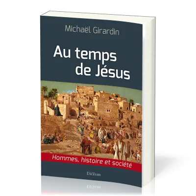 Au temps de Jésus - Hommes, histoire et société
