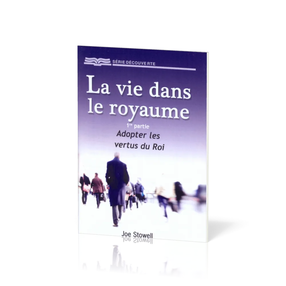 VIE DANS LE ROYAUME 1ERE PARTIE (LA) - ADOPTER LES VERTUS DU ROI - BROCHURE