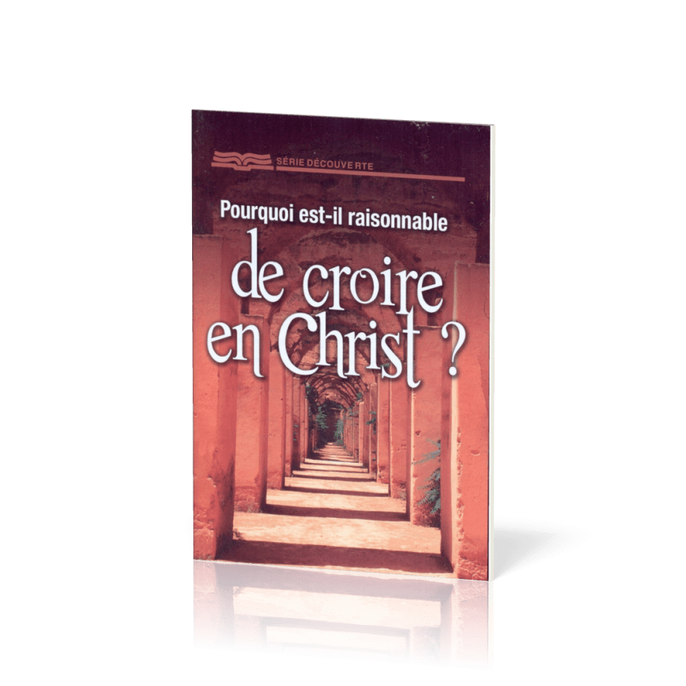 POURQUOI EST-IL RAISONNABLE DE CROIRE EN CHRIST ? - BROCHURE