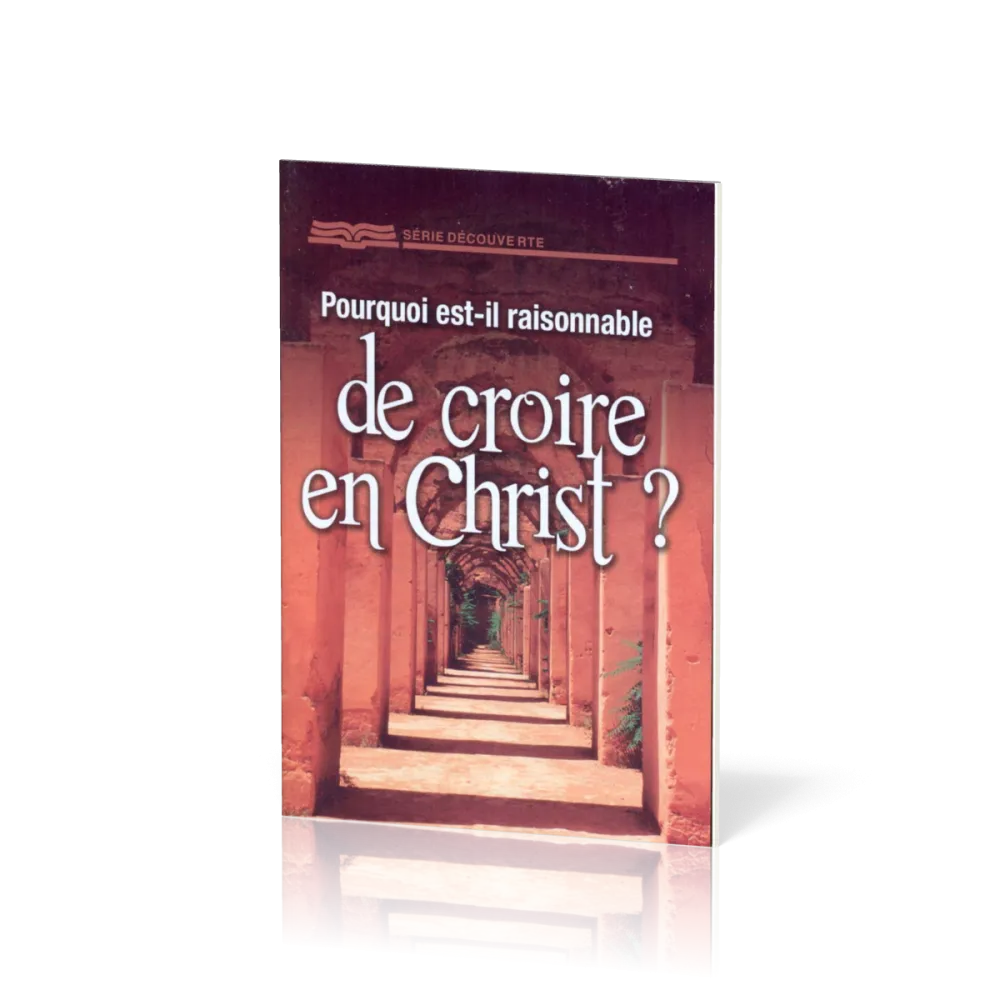 POURQUOI EST-IL RAISONNABLE DE CROIRE EN CHRIST ? - BROCHURE