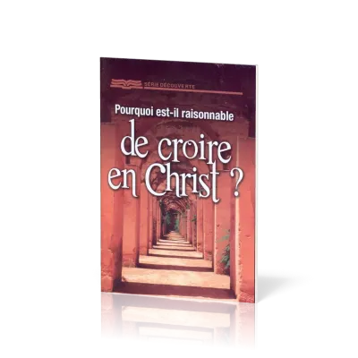 POURQUOI EST-IL RAISONNABLE DE CROIRE EN CHRIST ? - BROCHURE
