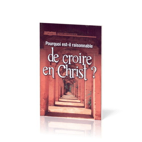 POURQUOI EST-IL RAISONNABLE DE CROIRE EN CHRIST ? - BROCHURE