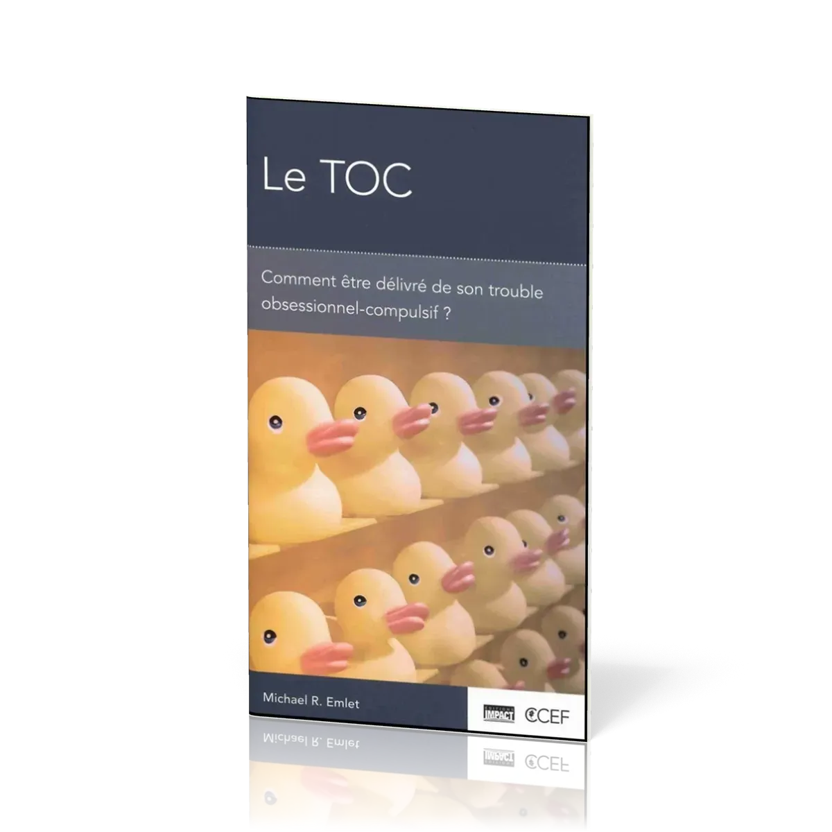 TOC (Le) - Comment être délivré de son trouble obsessionnel-compulsif?