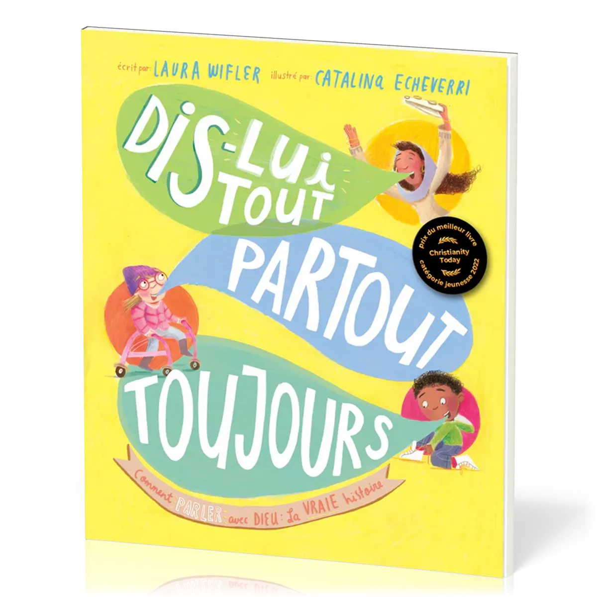 Dis-lui tout, partout, toujours - Comment parler avec Dieu la vraie histoire