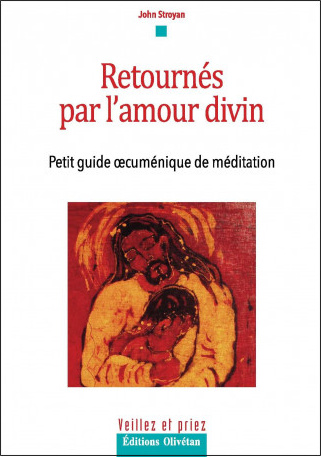 Retournés par l'amour divin - petit guide oecuménique de méditation
