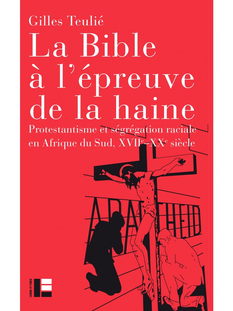 Bible à l'épreuve de la haine (La) - Protestantisme et ségrégation raciale en Afrique du sud