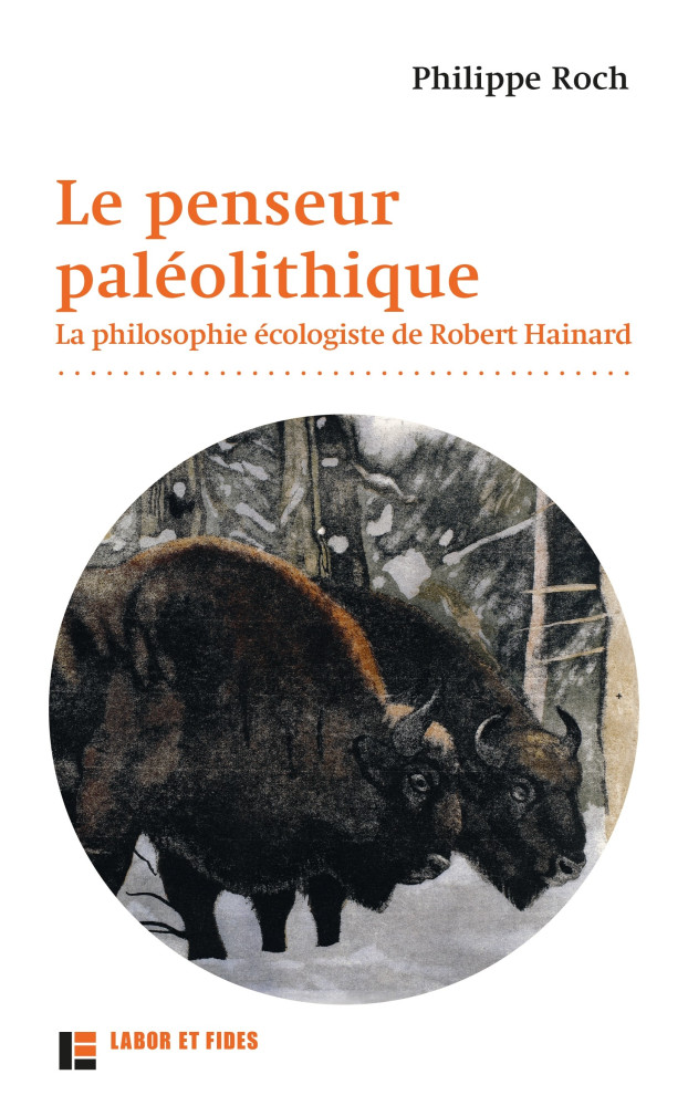 Penseur paléolithique (Le) - la philosophie écologiste de Robert Hainard