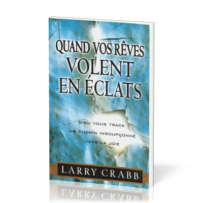QUAND VOS REVES VOLENT EN ECLATS - DIEU VOUS TRACE UN CHEMIN INSOUPCONNE VERS LA JOIE