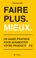 FAIRE PLUS. MIEUX. - UN GUIDE PRATIQUE POUR AUGMENTER VOTRE PRODUCTIVITE