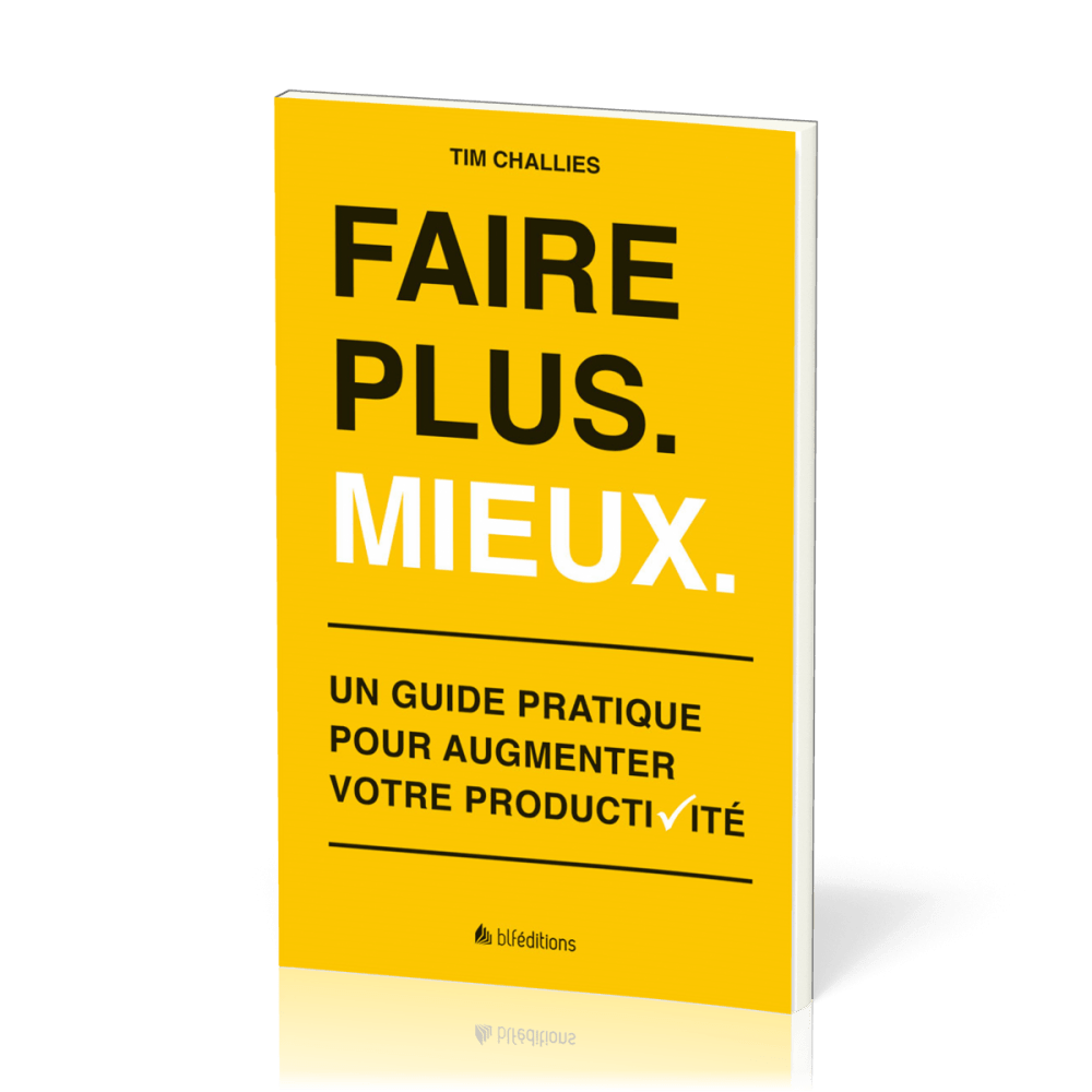 FAIRE PLUS. MIEUX. - UN GUIDE PRATIQUE POUR AUGMENTER VOTRE PRODUCTIVITE