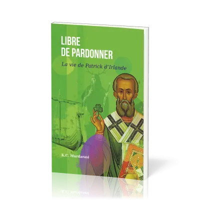 Libre de pardonner - La vie de Patrick d'Irlande