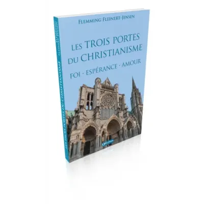 Trois portes du christianisme - Foi, espérance. amour