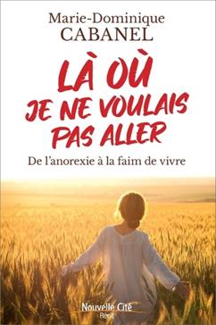 Là où je ne voulais pas aller - de l'anorexie à la faim de vivre